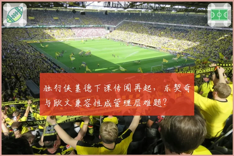 独行侠基德下课传闻再起，东契奇与欧文兼容性成管理层难题？